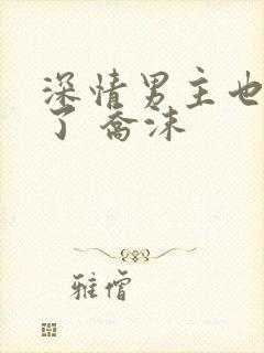 深情男主也出轨了 乔沫