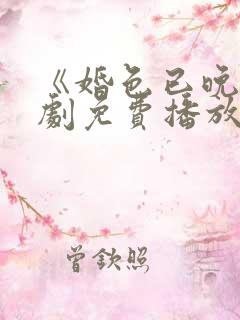 《婚色已晚》短剧免费播放