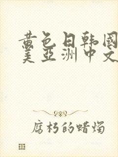 黄色日韩国产欧美亚洲中文