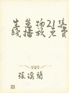生万物21集在线播放免费观看