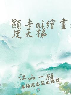 显卡ai绘画速度天梯