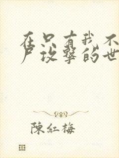 在只有我不被丧尸攻击的世界为所欲为