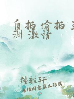 自拍 偷拍 亚洲 激情