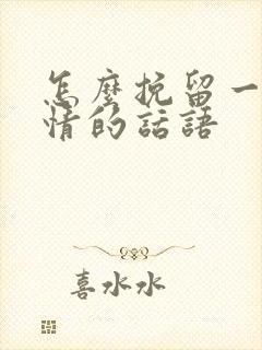 怎么挽留一段感情的话语