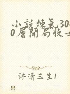 小说炼气3000层开局收女帝为徒新章节列表