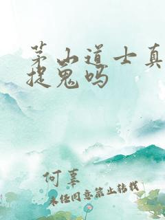 茅山道士真的会捉鬼吗