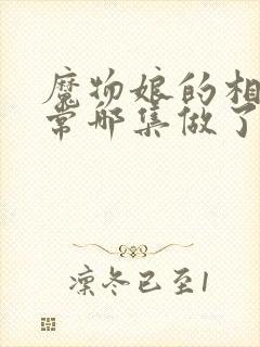 魔物娘的相伴日常哪集做了