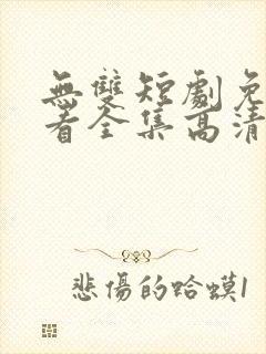 无双短剧免费观看全集高清