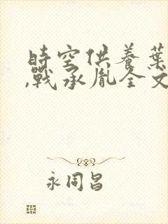 时空供养叶苜苜,战承胤全文免费阅读
