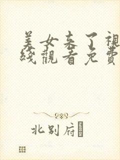 美女来了视频在线观看免费