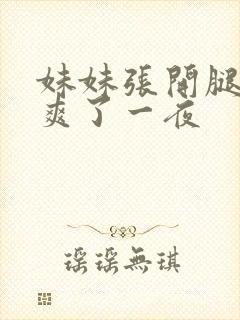 妹妹张开腿让我爽了一夜