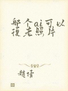 哪个ai可以修复老照片