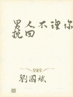 男人不理你怎么挽回