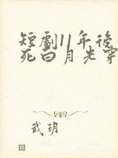 短剧11年后早死白月光穿回来了免费播放