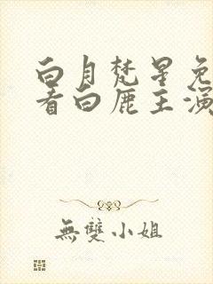 白月梵星免费观看白鹿主演