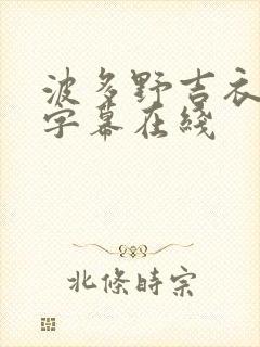 波多野吉衣中文字幕在线