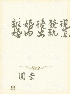 离婚后发现老公婚内出轨怎么办