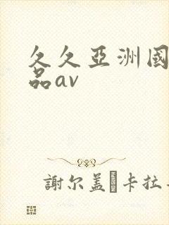 久久亚洲国产精品av