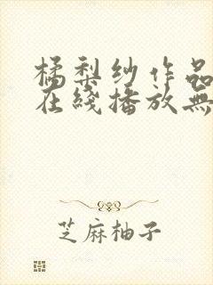 橘梨纱作品完整在线播放无删减版