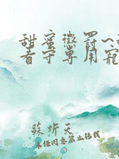 甜蜜惩罚~我是看守专用宠物第01