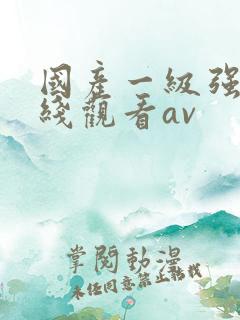 国产一级强片在线观看av