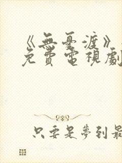 《无忧渡》全集免费电视剧