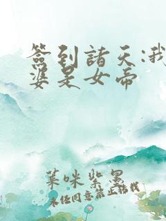 签到诸天:我老婆是女帝