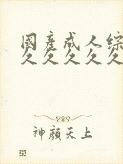 国产成人综合久久久久久久