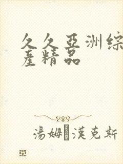 久久亚洲综合国产精品