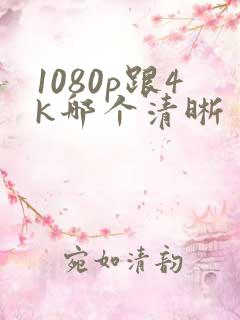 1080p跟4k哪个清晰