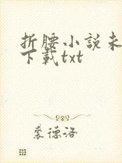 折腰小说未删版下载txt