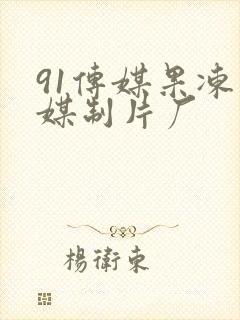 91传媒果冻传媒制片厂