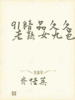 91精品久久久老熟女九色91