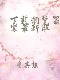 下载浏览器并安装最新版