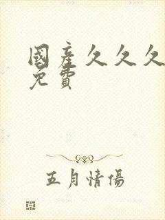 国产久久久精品免费