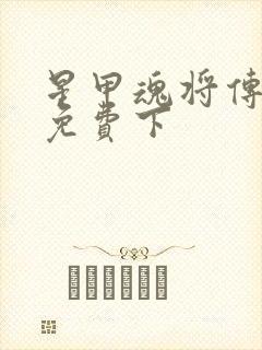 星甲魂将传漫画免费下