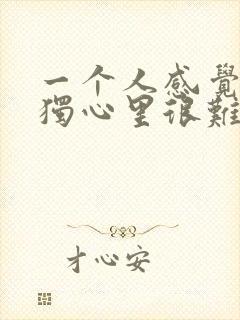 一个人感觉很孤独心里很难受怎么办