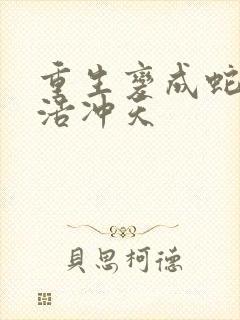 重生变成蛇 一浩冲天