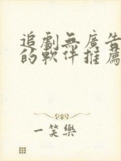 追剧无广告免费的软件推荐