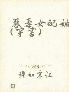 恶毒女配她真香(穿书)