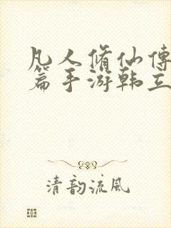 凡人修仙传人界篇手游韩立攻略值