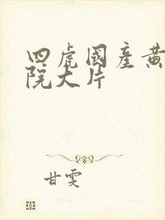 四虎国产黄色影院大片