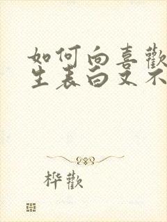 如何向喜欢的女生表白又不被拒绝