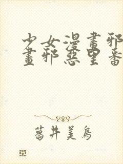 少女漫画邪恶漫画邪恶里番