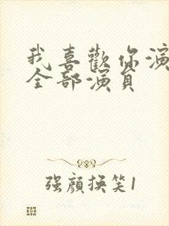 我喜欢你演员表全部演员