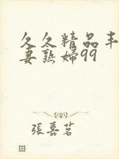 久久精品丰满人妻熟妇99