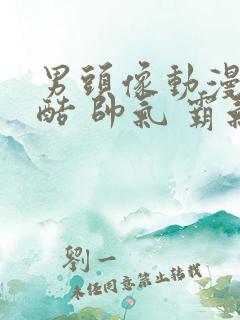 男头像动漫 冷酷 帅气 霸气真人