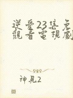 逆爱23集免费观看电视剧