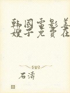 韩国电影善良的嫂子免费在线观看