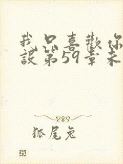 我只喜欢你的人设第59章未删减